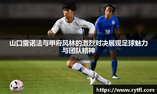 山口雷诺法与甲府风林的激烈对决展现足球魅力与团队精神