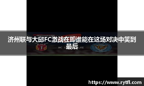 济州联与大邱FC激战在即谁能在这场对决中笑到最后