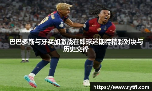 巴巴多斯与牙买加激战在即球迷期待精彩对决与历史交锋