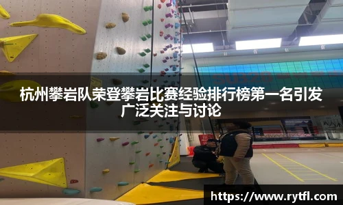 杭州攀岩队荣登攀岩比赛经验排行榜第一名引发广泛关注与讨论